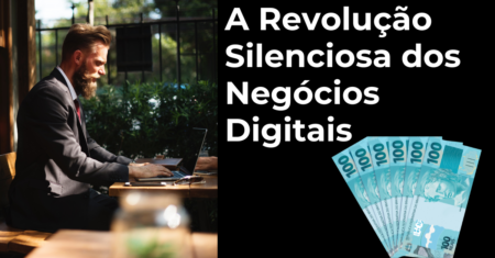 A Revolução Silenciosa dos Negócios Digitais