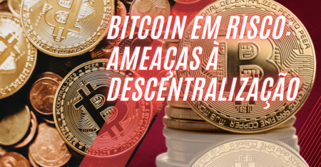 Bitcoin em Risco: Ameaças à Descentralização