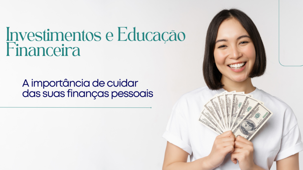 Mulher sorridente segurando notas de dólares, com o texto "Investimentos e Educação Financeira: A importância de cuidar das suas finanças pessoais