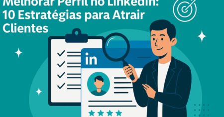 Melhorar Perfil no LinkedIn: 10 Estratégias para Atrair Clientes