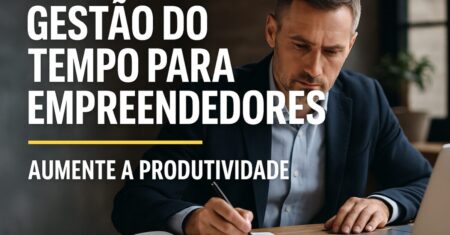 Gestão do Tempo para Empreendedores: Aumente a Produtividade