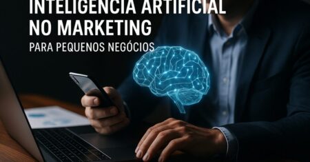 Inteligência Artificial no Marketing: Guia para Pequenos Negócios