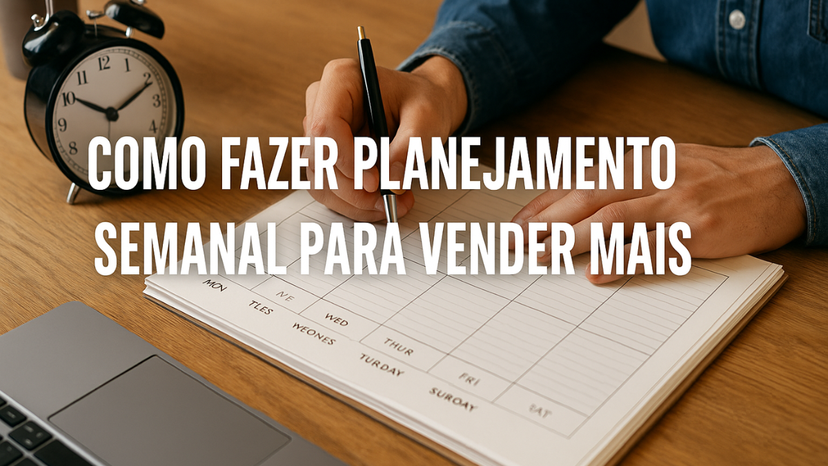 Pessoa organizando um planner semanal com foco em produtividade e vendas